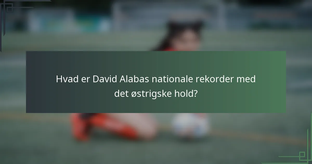 Hvad er David Alabas nationale rekorder med det østrigske hold?