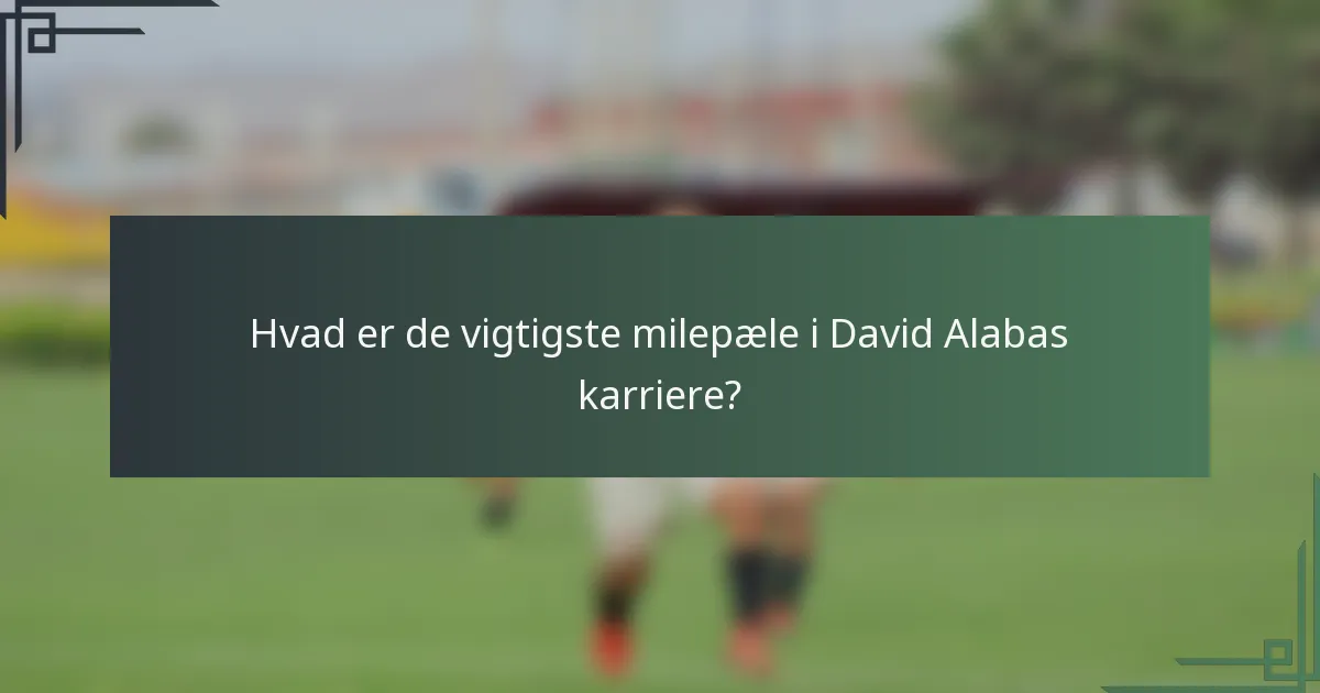 Hvad er de vigtigste milepæle i David Alabas karriere?