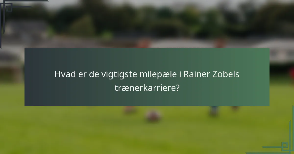 Hvad er de vigtigste milepæle i Rainer Zobels trænerkarriere?