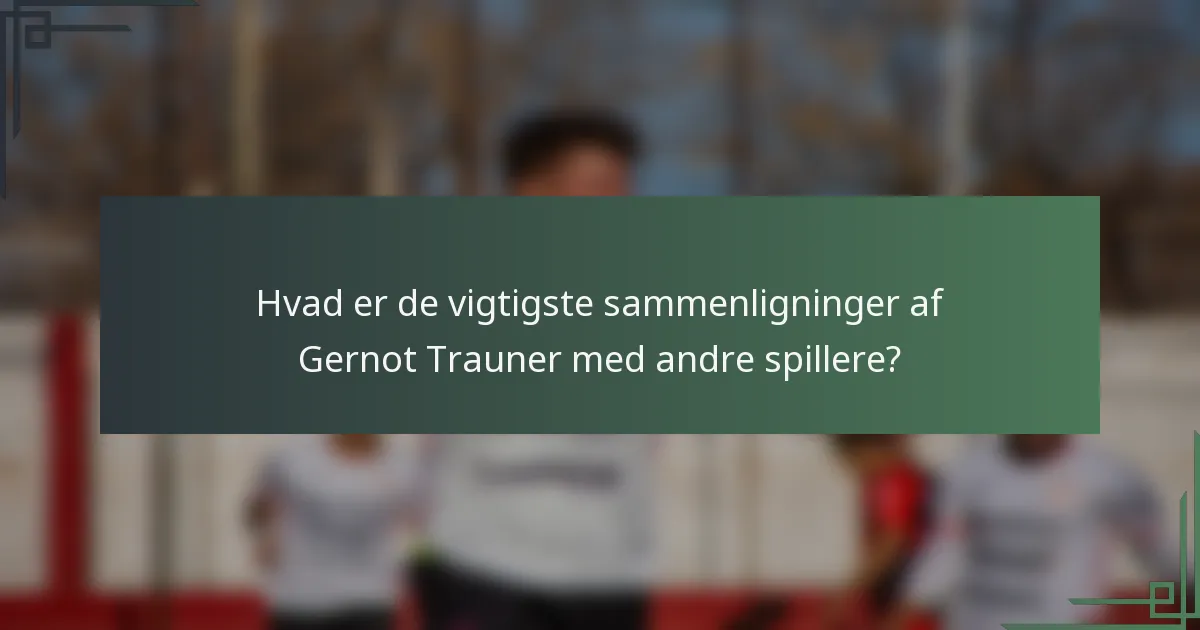Hvad er de vigtigste sammenligninger af Gernot Trauner med andre spillere?