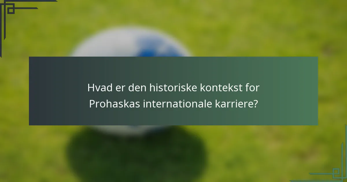 Hvad er den historiske kontekst for Prohaskas internationale karriere?