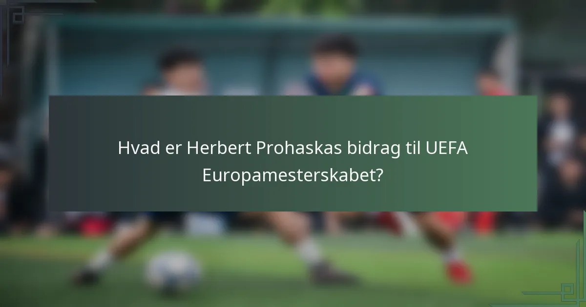 Hvad er Herbert Prohaskas bidrag til UEFA Europamesterskabet?