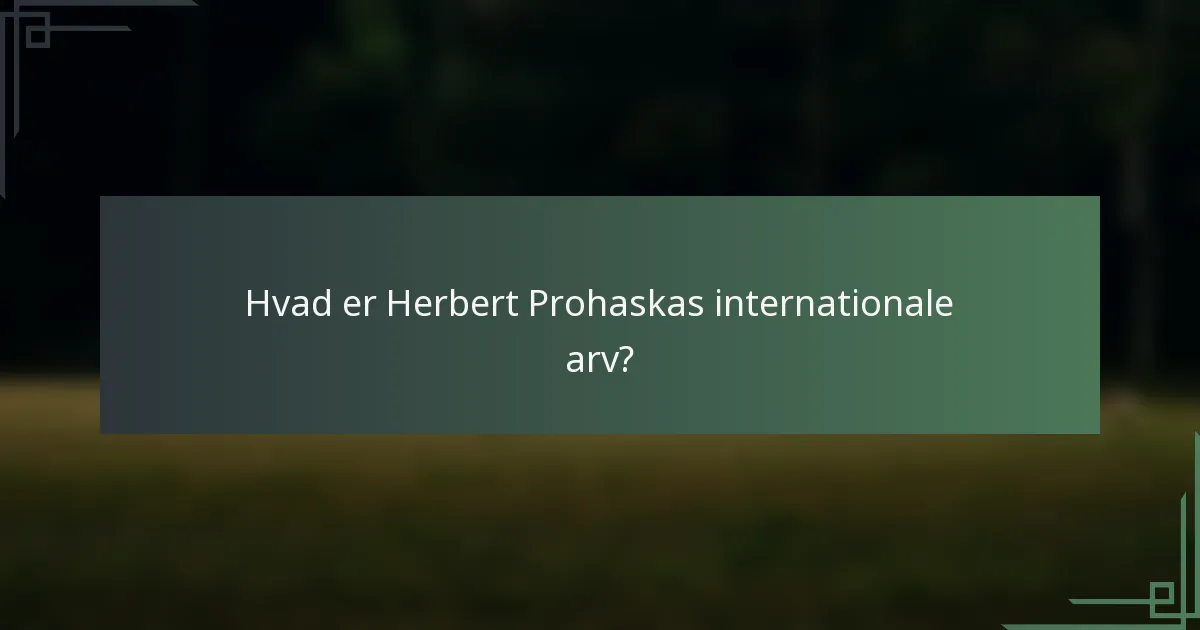 Hvad er Herbert Prohaskas internationale arv?