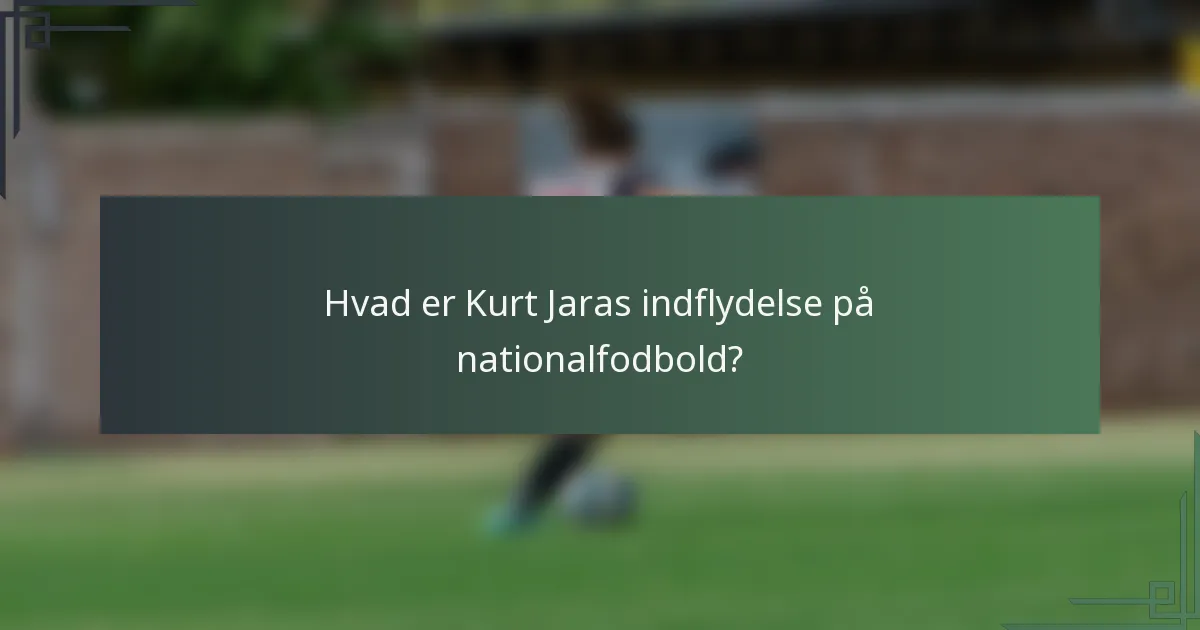 Hvad er Kurt Jaras indflydelse på nationalfodbold?