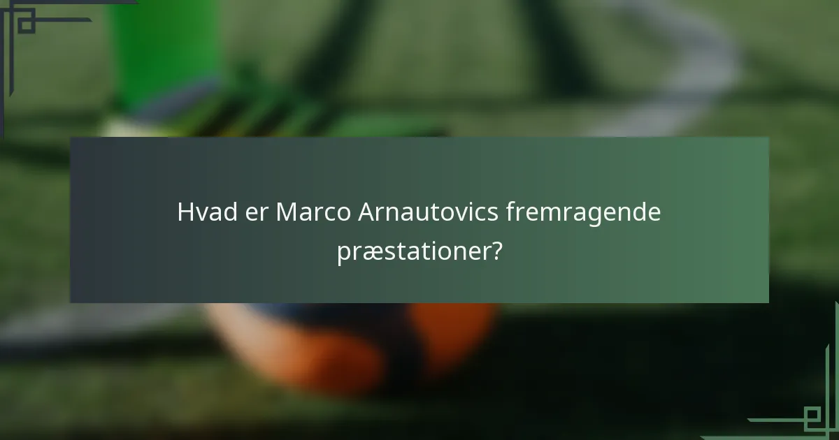 Hvad er Marco Arnautovics fremragende præstationer?