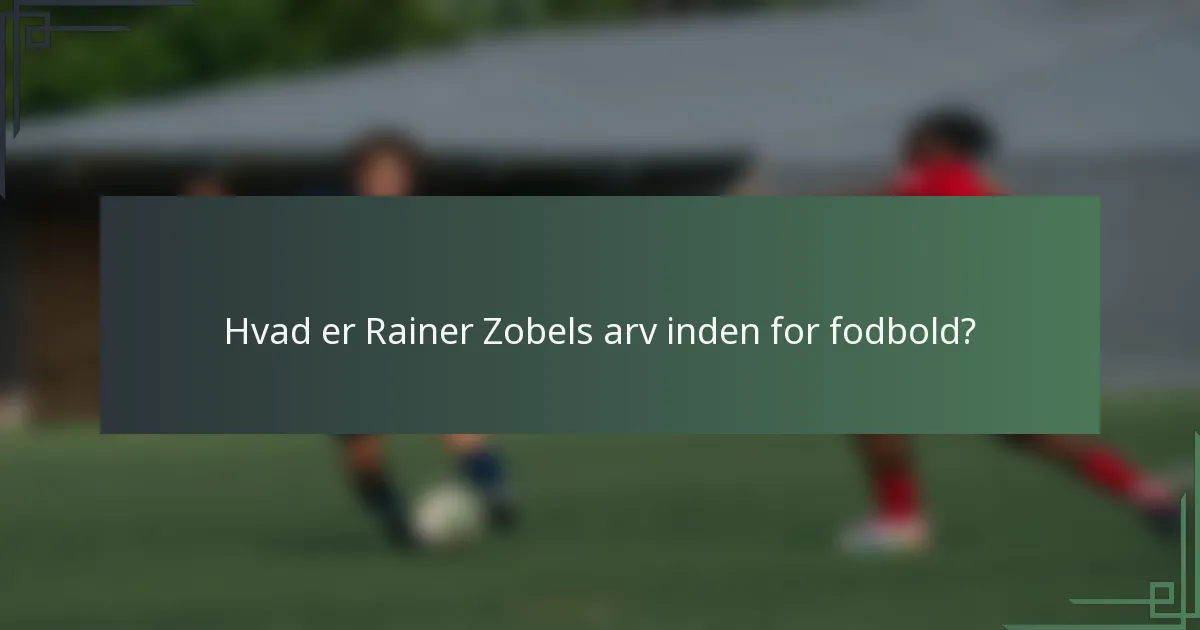 Hvad er Rainer Zobels arv inden for fodbold?