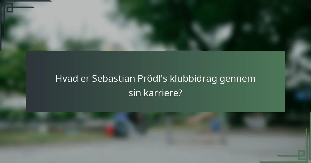 Hvad er Sebastian Prödl's klubbidrag gennem sin karriere?