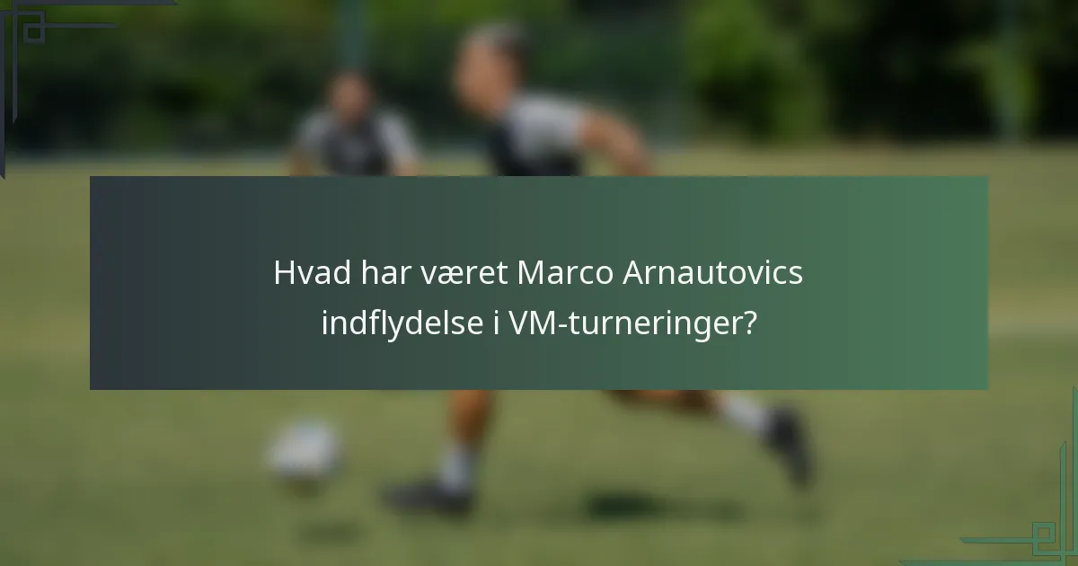 Hvad har været Marco Arnautovics indflydelse i VM-turneringer?