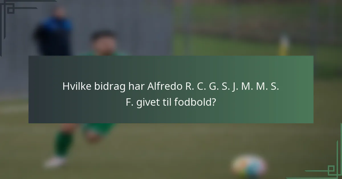 Hvilke bidrag har Alfredo R. C. G. S. J. M. M. S. F. givet til fodbold?
