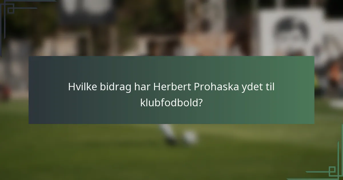 Hvilke bidrag har Herbert Prohaska ydet til klubfodbold?
