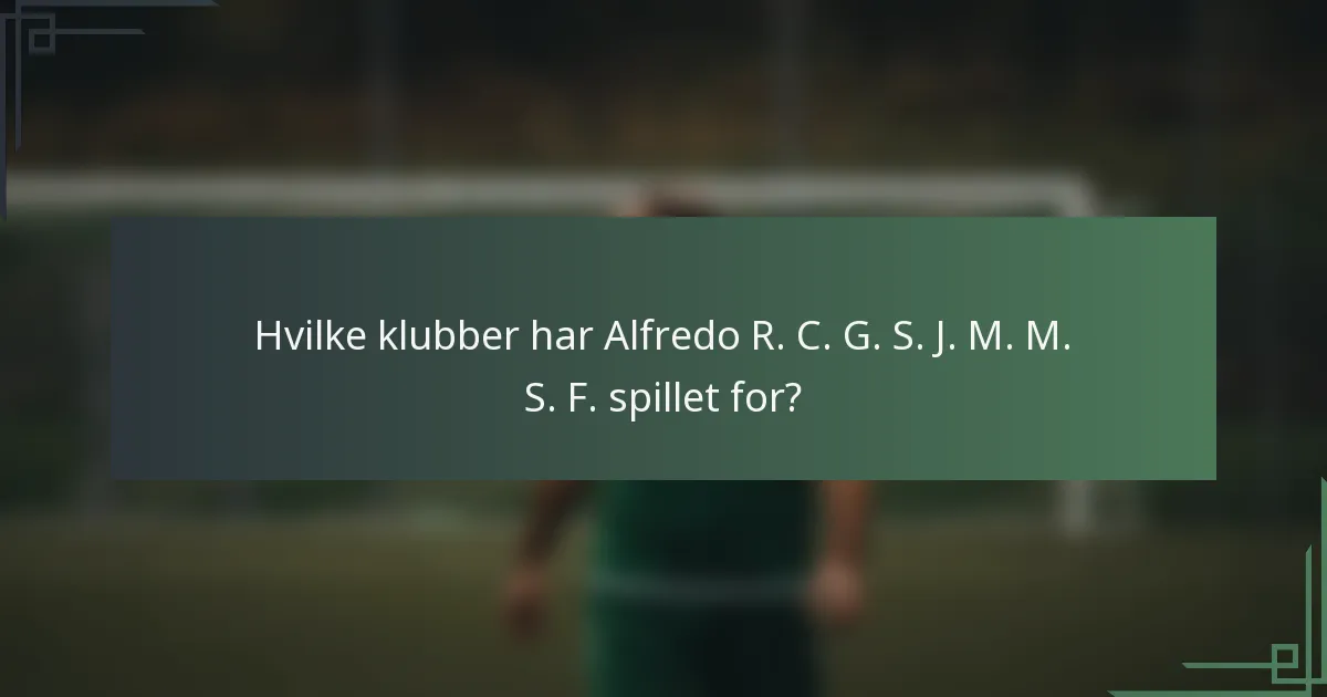 Hvilke klubber har Alfredo R. C. G. S. J. M. M. S. F. spillet for?