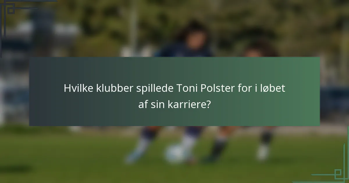 Hvilke klubber spillede Toni Polster for i løbet af sin karriere?
