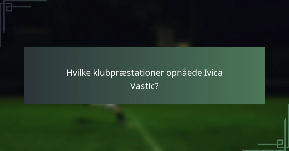 Hvilke klubpræstationer opnåede Ivica Vastic?