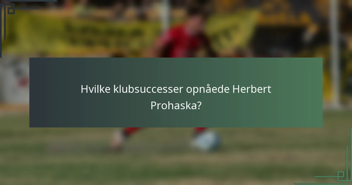 Hvilke klubsuccesser opnåede Herbert Prohaska?