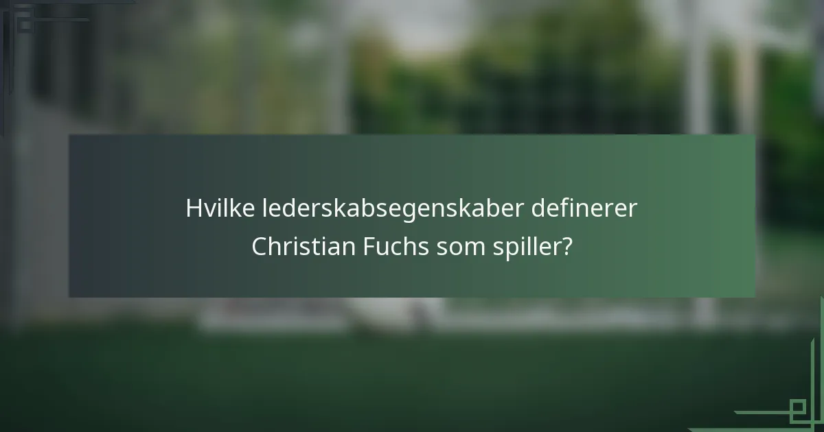Hvilke lederskabsegenskaber definerer Christian Fuchs som spiller?