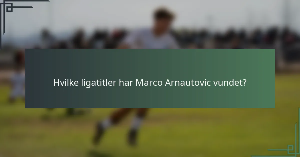 Hvilke ligatitler har Marco Arnautovic vundet?