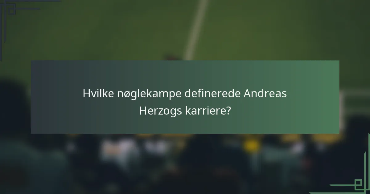 Hvilke nøglekampe definerede Andreas Herzogs karriere?