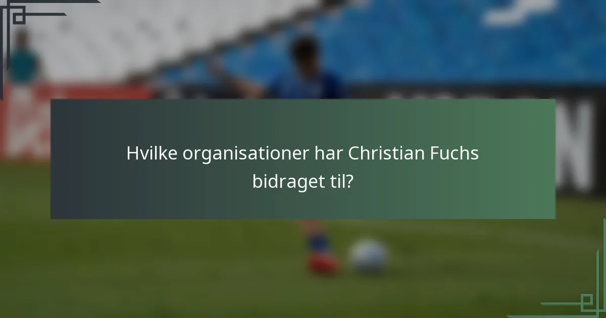Hvilke organisationer har Christian Fuchs bidraget til?