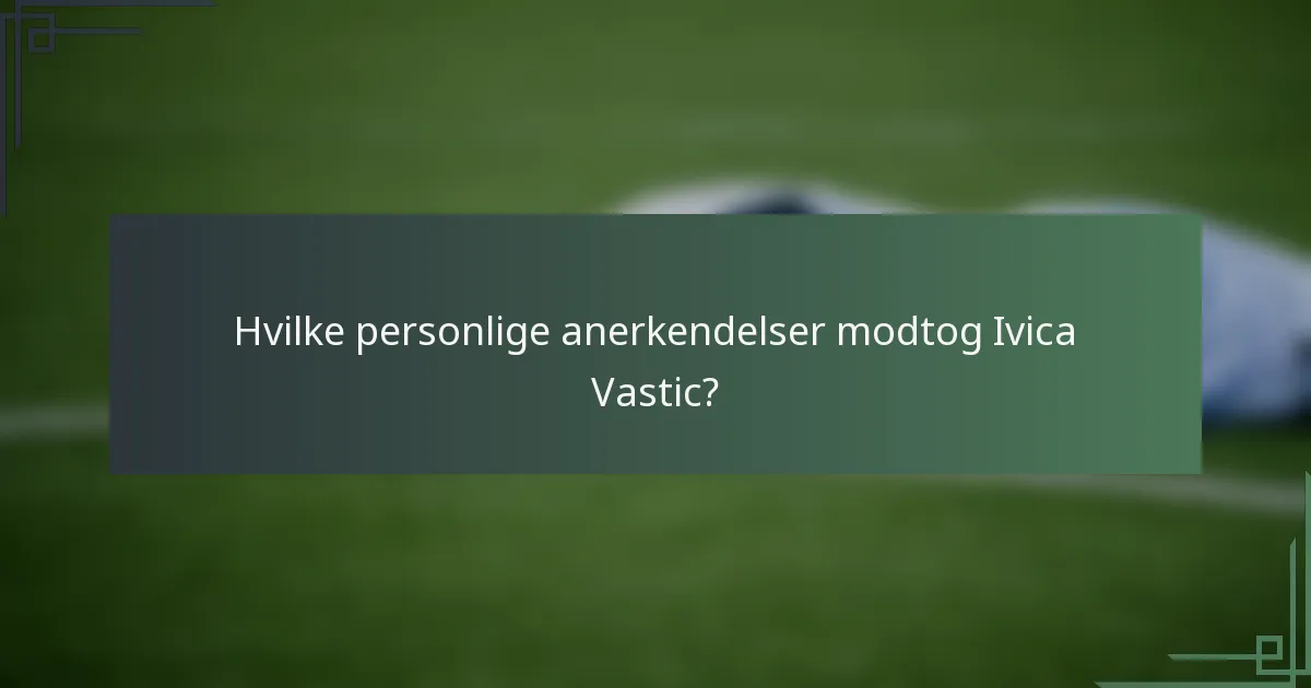 Hvilke personlige anerkendelser modtog Ivica Vastic?