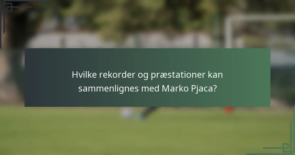 Hvilke rekorder og præstationer kan sammenlignes med Marko Pjaca?