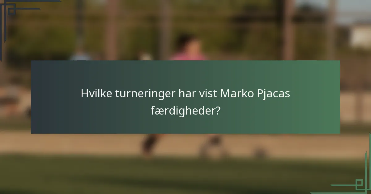 Hvilke turneringer har vist Marko Pjacas færdigheder?