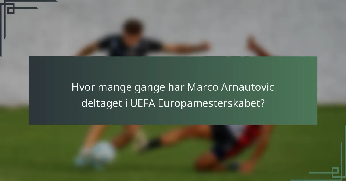 Hvor mange gange har Marco Arnautovic deltaget i UEFA Europamesterskabet?