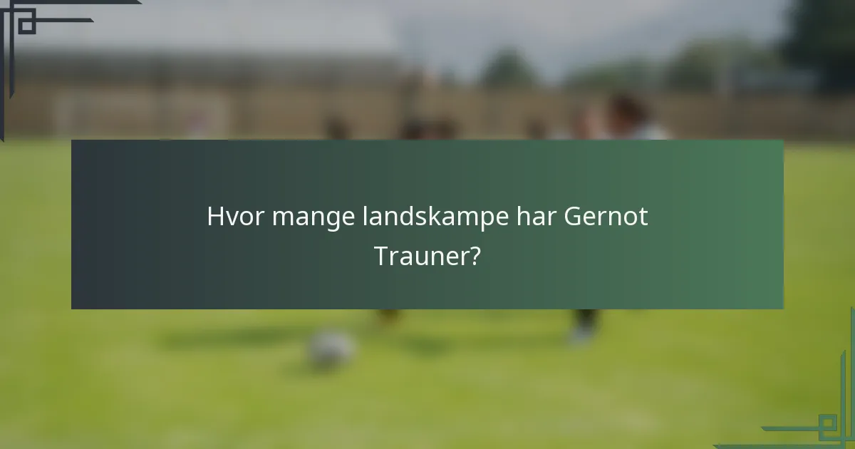 Hvor mange landskampe har Gernot Trauner?