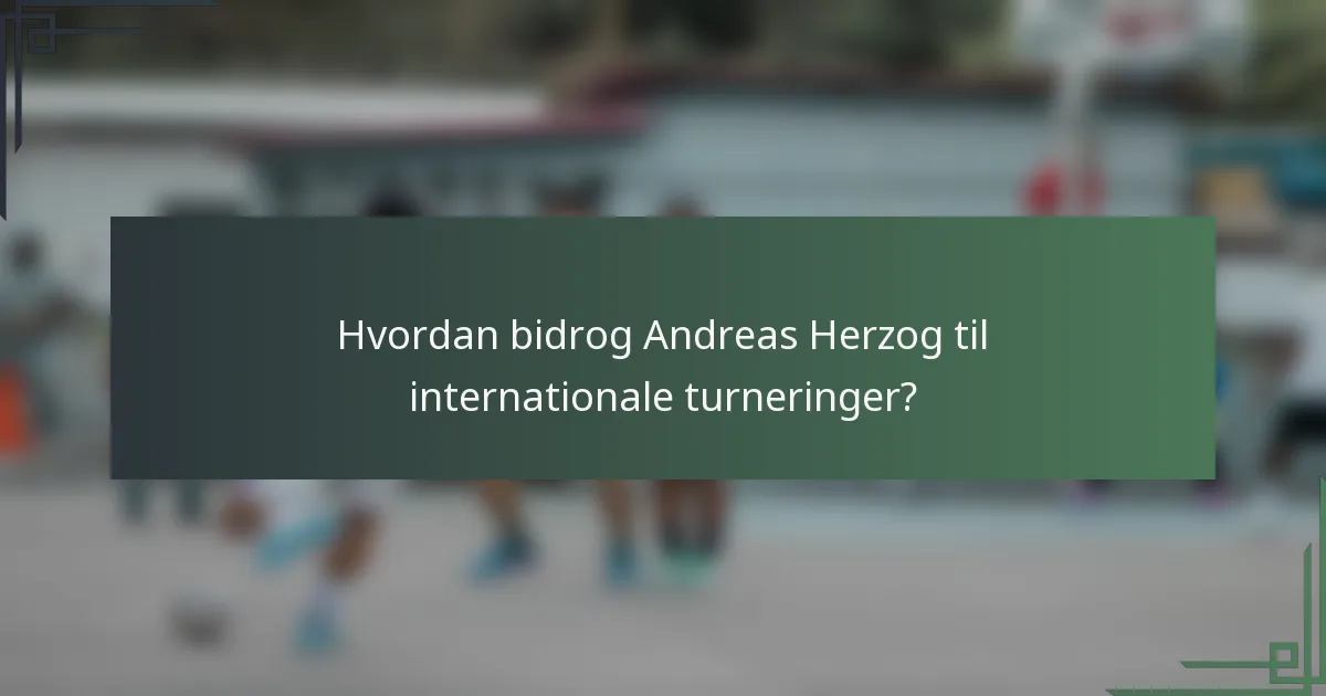 Hvordan bidrog Andreas Herzog til internationale turneringer?