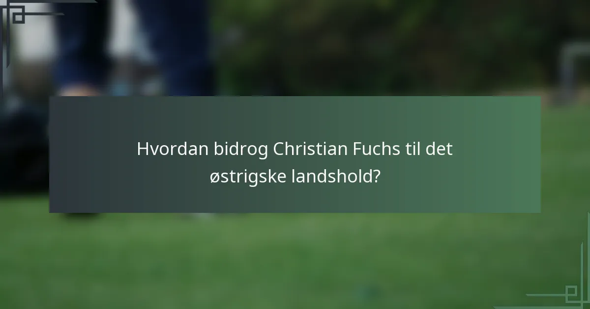 Hvordan bidrog Christian Fuchs til det østrigske landshold?