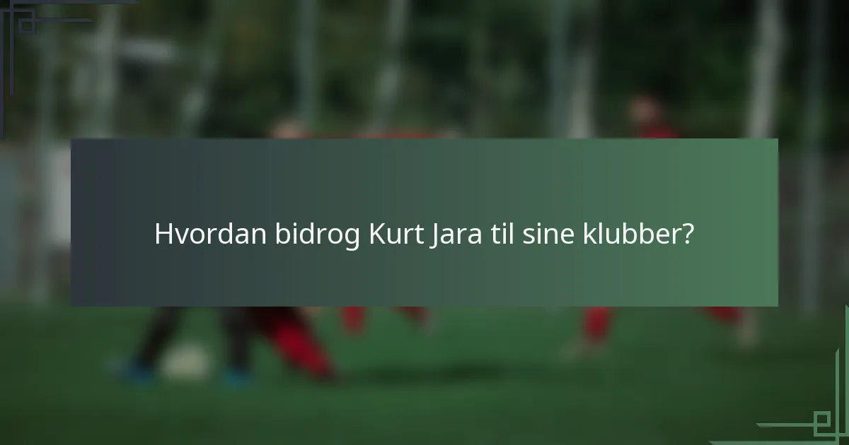 Hvordan bidrog Kurt Jara til sine klubber?