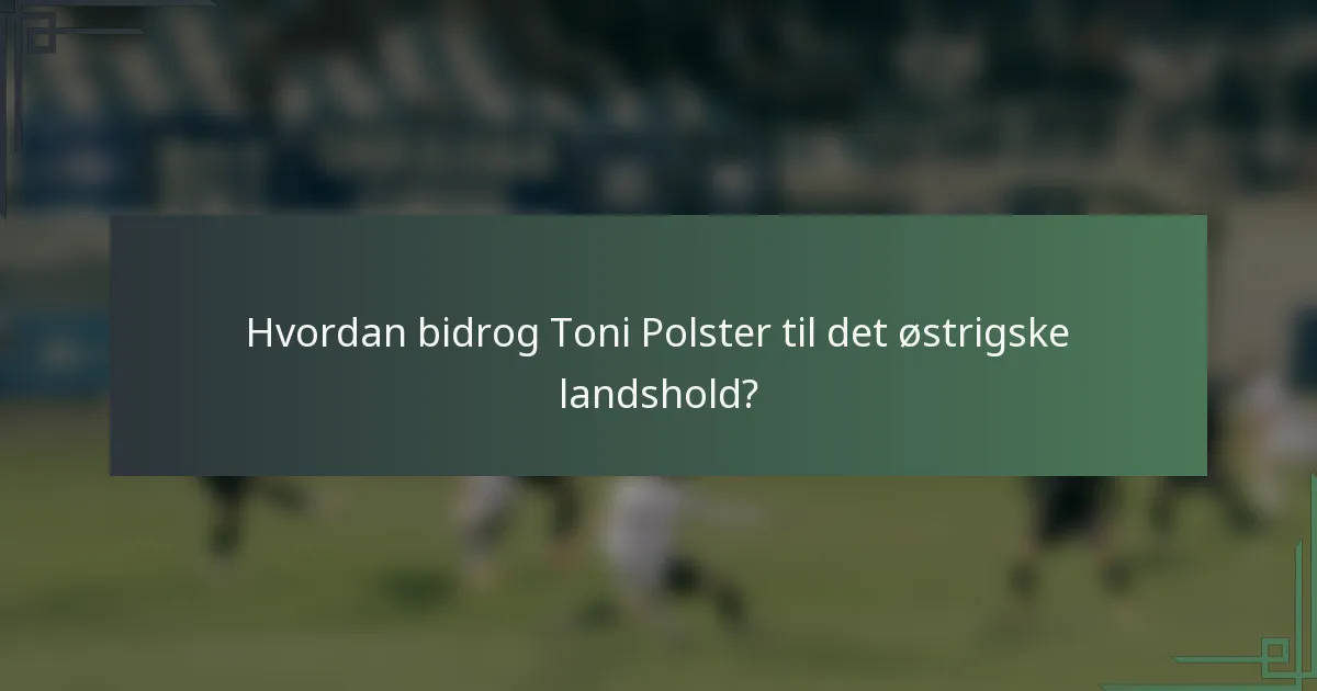 Hvordan bidrog Toni Polster til det østrigske landshold?