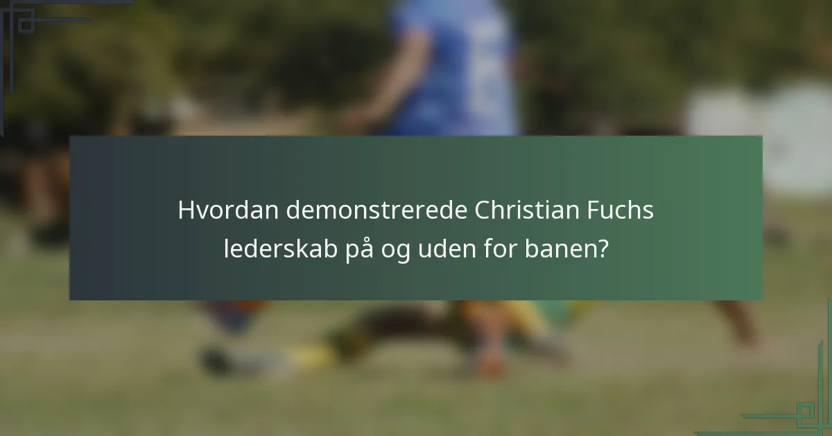 Hvordan demonstrerede Christian Fuchs lederskab på og uden for banen?