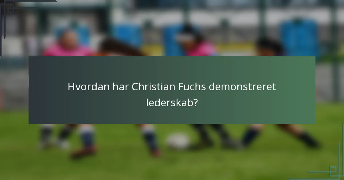 Hvordan har Christian Fuchs demonstreret lederskab?