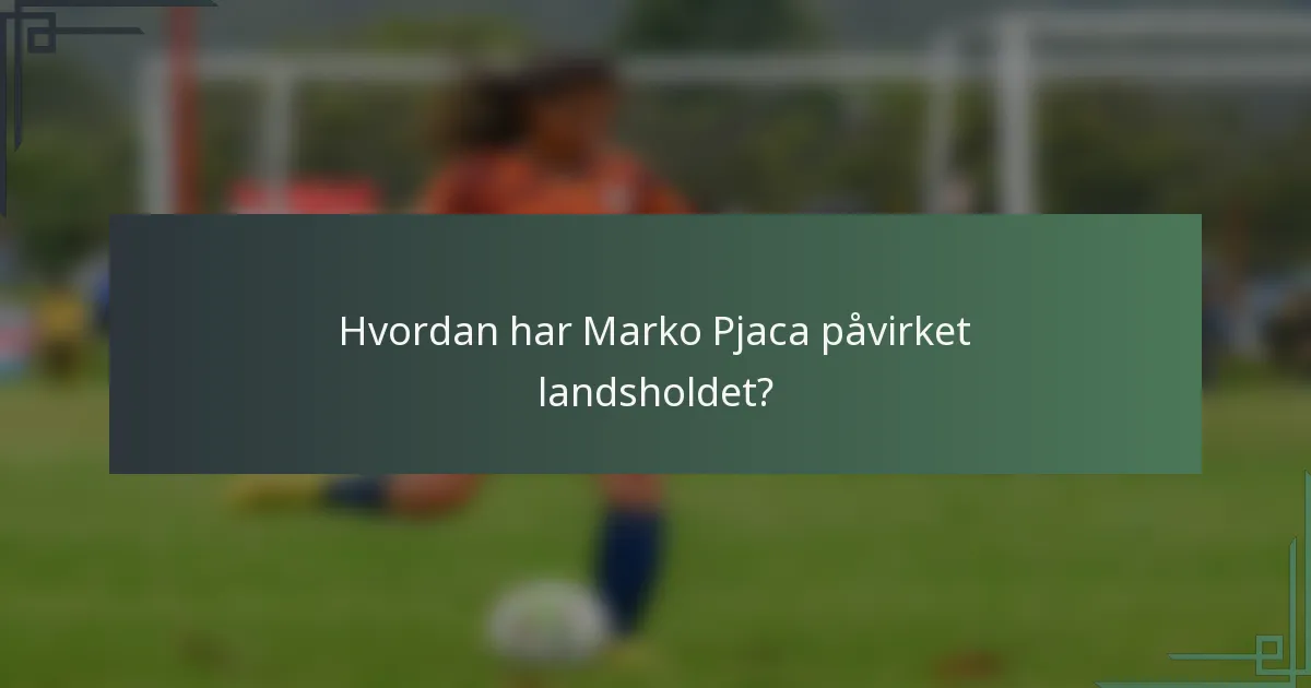 Hvordan har Marko Pjaca påvirket landsholdet?
