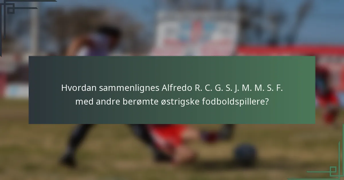 Hvordan sammenlignes Alfredo R. C. G. S. J. M. M. S. F. med andre berømte østrigske fodboldspillere?