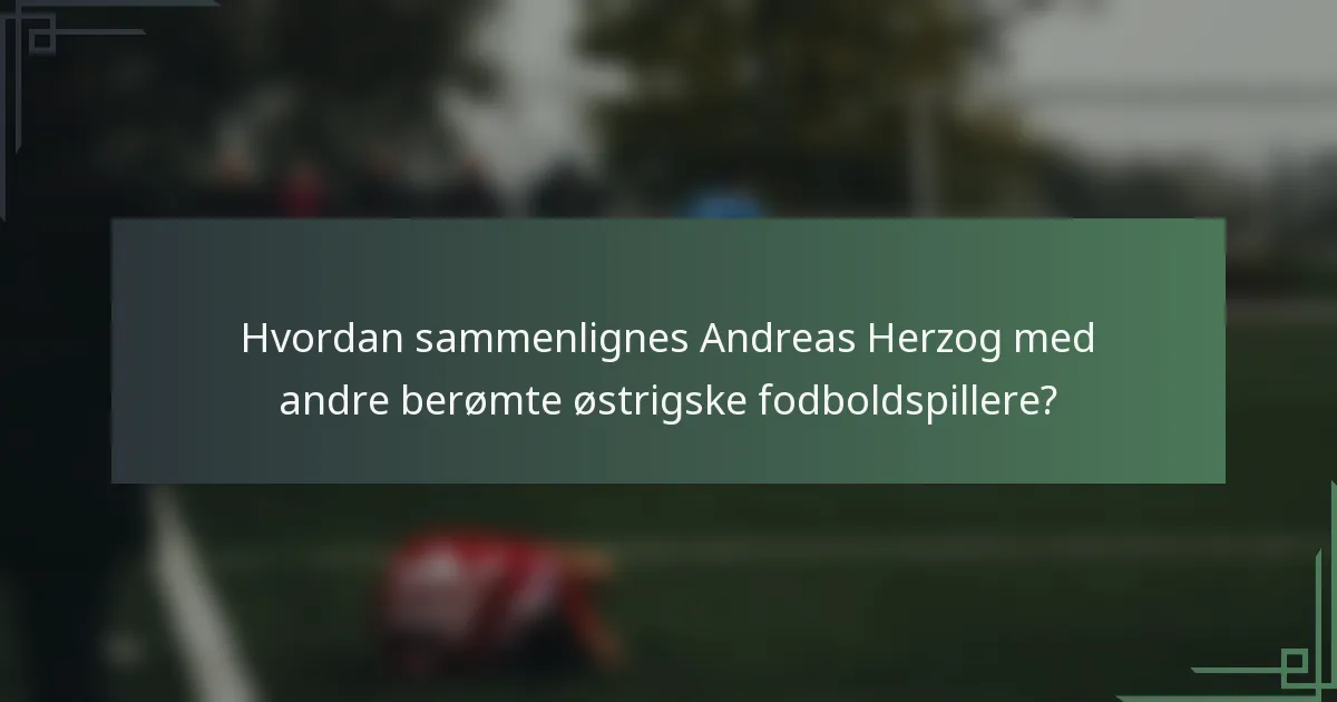Hvordan sammenlignes Andreas Herzog med andre berømte østrigske fodboldspillere?