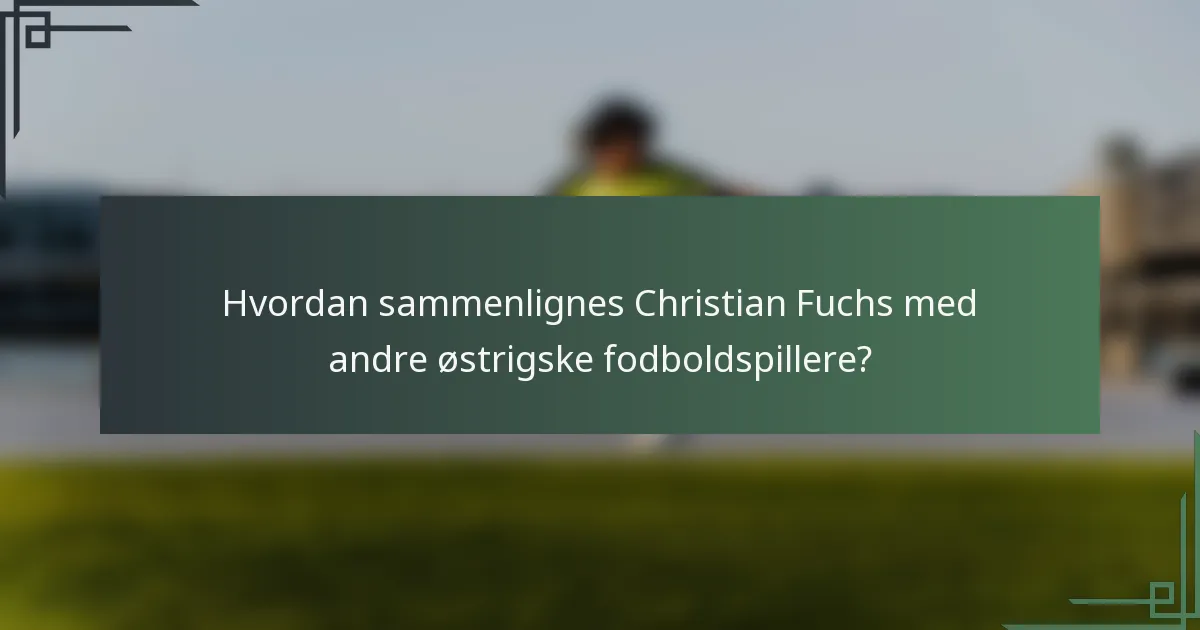 Hvordan sammenlignes Christian Fuchs med andre østrigske fodboldspillere?