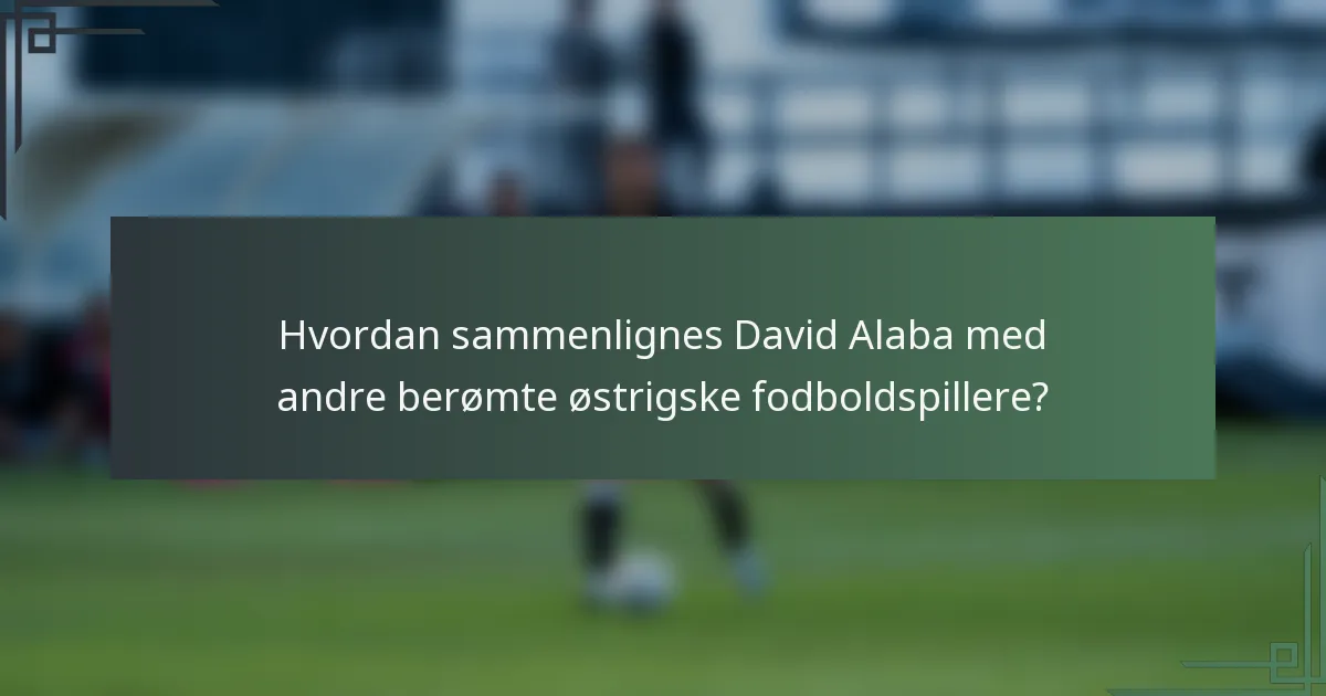 Hvordan sammenlignes David Alaba med andre berømte østrigske fodboldspillere?