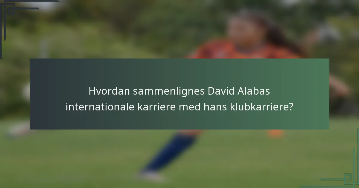 Hvordan sammenlignes David Alabas internationale karriere med hans klubkarriere?
