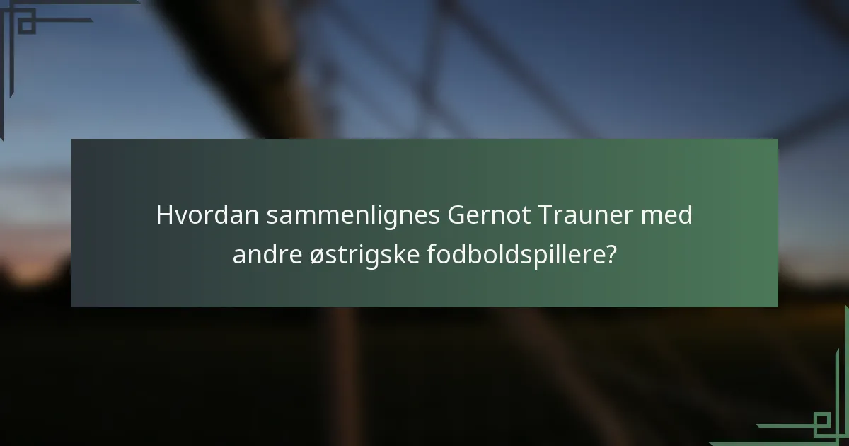 Hvordan sammenlignes Gernot Trauner med andre østrigske fodboldspillere?