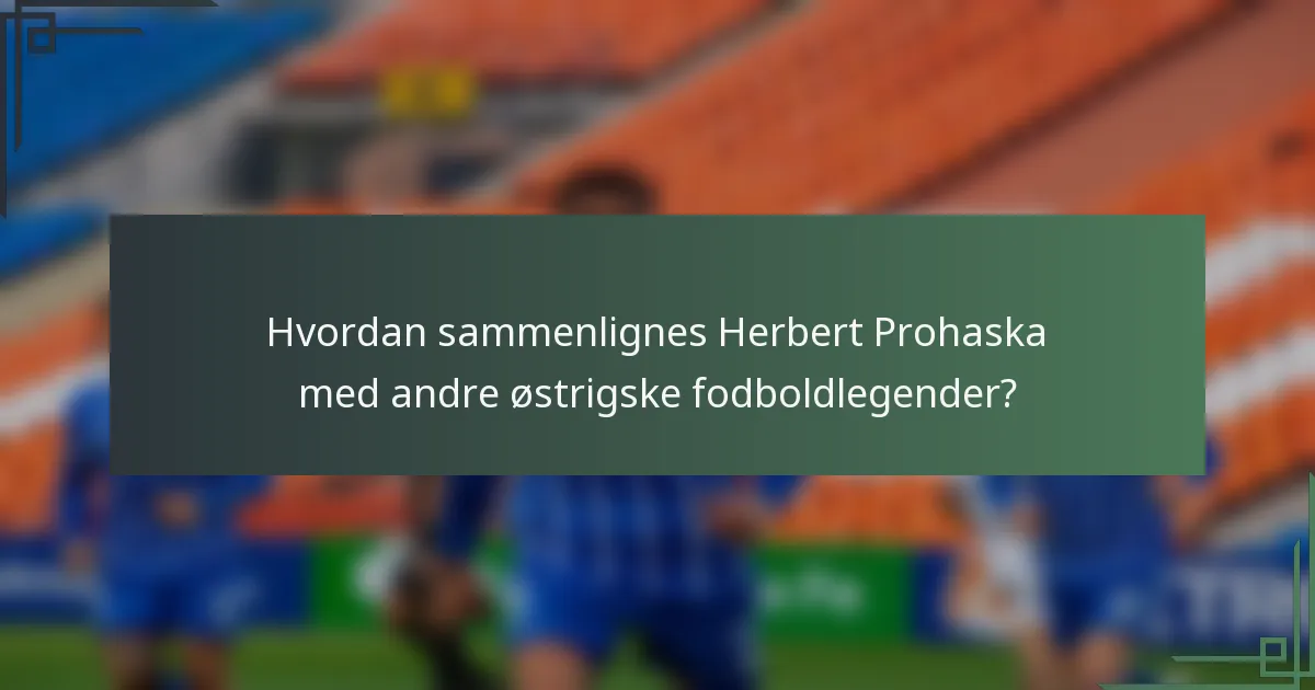 Hvordan sammenlignes Herbert Prohaska med andre østrigske fodboldlegender?