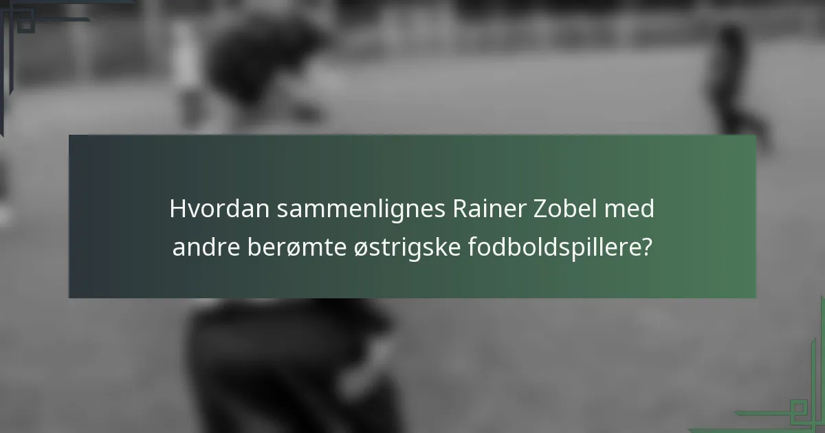 Hvordan sammenlignes Rainer Zobel med andre berømte østrigske fodboldspillere?