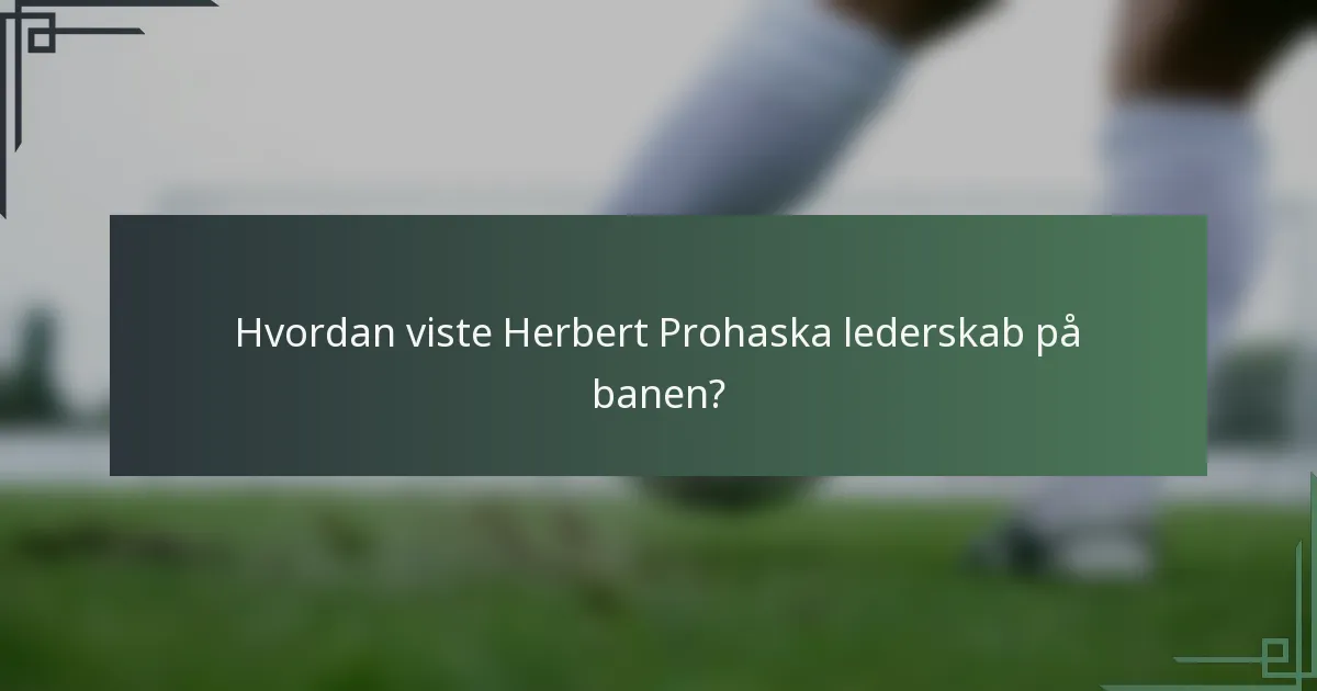 Hvordan viste Herbert Prohaska lederskab på banen?